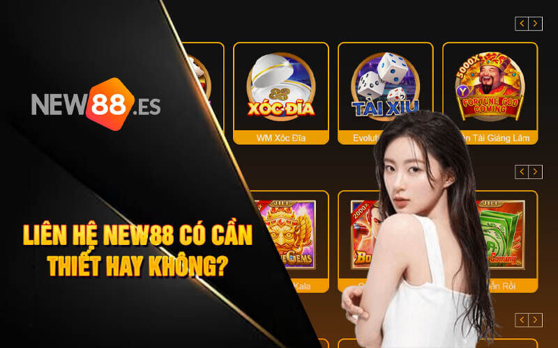 Liên hệ new88 có cần thiết hay không?