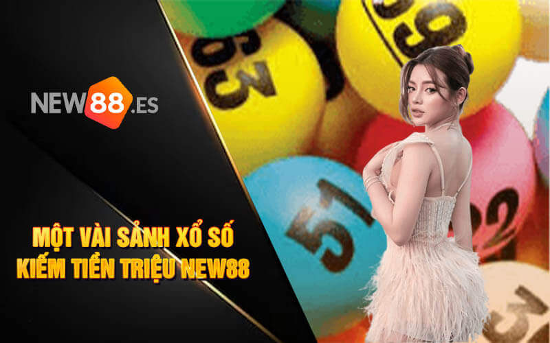 Một vài sảnh xổ số kiếm tiền triệu New88